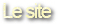 Le site